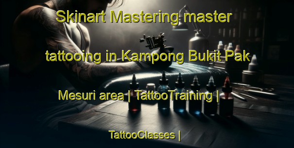 Skinart Mastering master tattooing in Kampong Bukit Pak Mesuri area | TattooTraining | TattooClasses | SkinartTraining-Malaysia